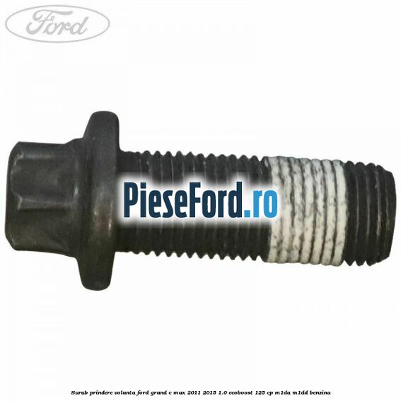 Surub prindere volanta Ford Grand C-Max 2011-2015 1.0 EcoBoost 125 cp Surub prindere volanta Ford Grand C-Max 2011-2015 1.0 EcoBoost 125 cp M1DA, M1DD benzina
