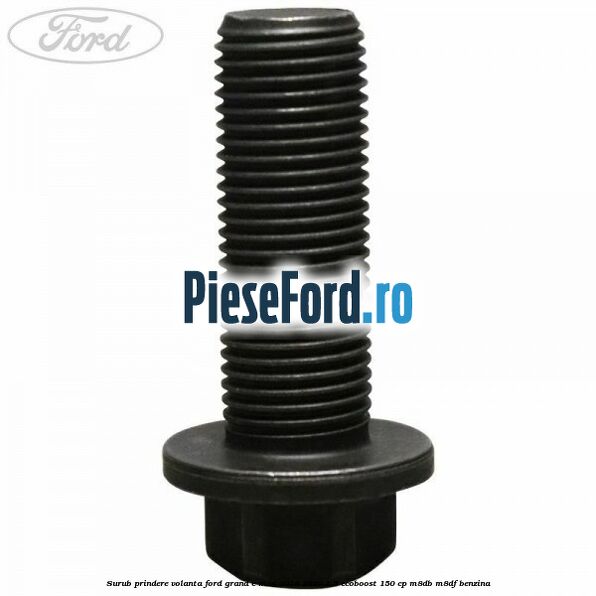 Surub prindere volanta Ford Grand C-Max 2016-2020 1.5 EcoBoost 150 cp M8DB, M8DF benzina