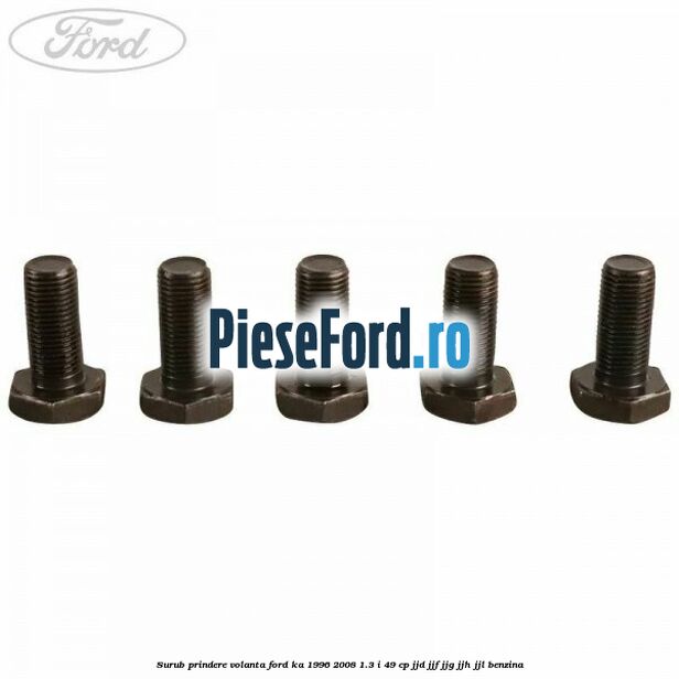 Surub prindere volanta Ford Ka 1996-2008 1.3 i 49 cp JJD, JJF, JJG, JJH, JJL benzina