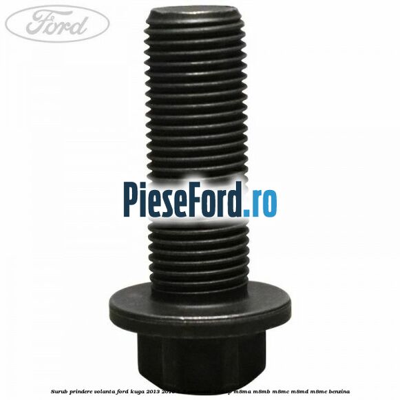 Surub prindere volanta Ford Kuga 2013-2016 1.5 EcoBoost 150 cp Surub prindere volanta Ford Kuga 2013-2016 1.5 EcoBoost 150 cp M8MA, M8MB, M8MC, M8MD, M8ME benzina