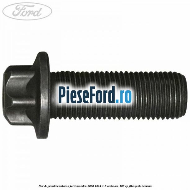 Surub prindere volanta Ford Mondeo 2008-2014 1.6 EcoBoost 160 cp JTBA, JTBB benzina