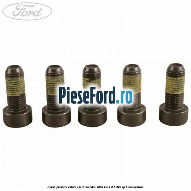 Surub prindere volanta Ford Mondeo 2008-2014 2.5 220 cp Surub prindere volanta Ford Mondeo 2008-2014 2.5 220 cp HUBA benzina