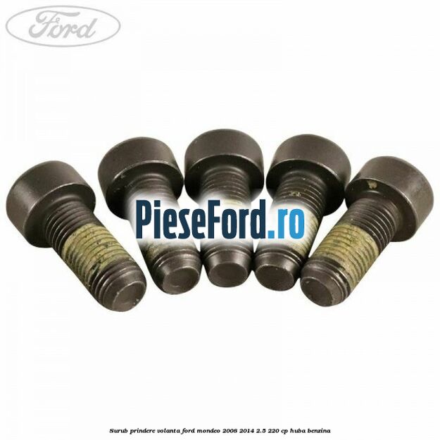 Surub prindere volanta Ford Mondeo 2008-2014 2.5 220 cp Surub prindere volanta Ford Mondeo 2008-2014 2.5 220 cp HUBA benzina