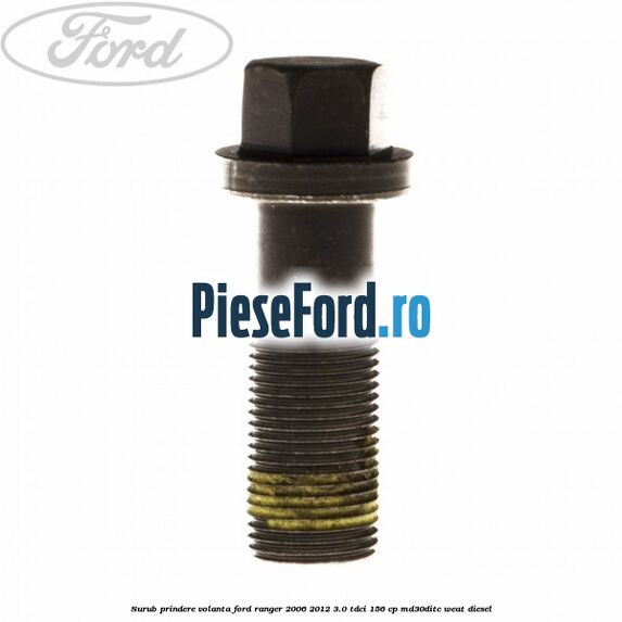 Surub prindere volanta Ford Ranger 2006-2012 3.0 TDCi 156 cp MD30DITC, WEAT diesel
