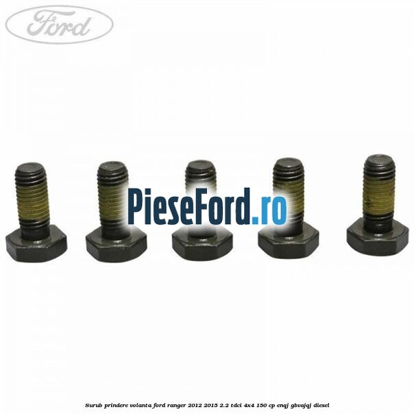 Surub prindere volanta Ford Ranger 2012-2015 2.2 TDCi 4x4 150 cp ENQJ, GBVAJQJ diesel