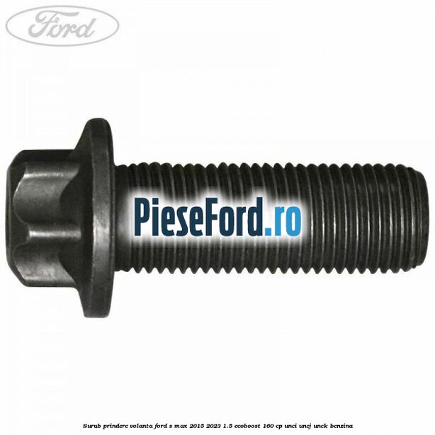 Surub prindere volanta Ford S-Max 2015-2023 1.5 EcoBoost 160 cp UNCI, UNCJ, UNCK benzina