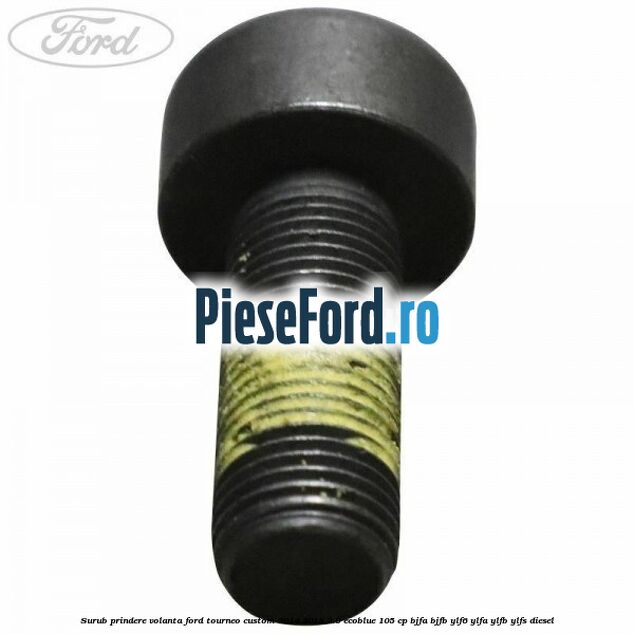 Surub prindere volanta Ford Tourneo Custom 2014-2018 2.0 EcoBlue 105 cp BJFA, BJFB, YLF6, YLFA, YLFB, YLFS diesel