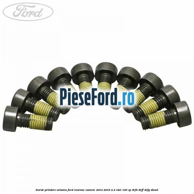 Surub prindere volanta Ford Tourneo Custom 2014-2018 2.2 TDCi 100 cp Surub prindere volanta Ford Tourneo Custom 2014-2018 2.2 TDCi 100 cp DRF4, DRFF, DRFG diesel