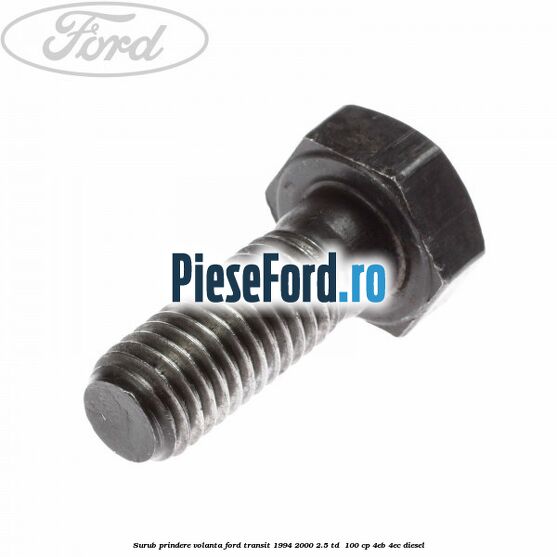 Surub prindere volanta Ford Transit 1994-2000 2.5 TD 100 cp Surub prindere volanta Ford Transit 1994-2000 2.5 TD 100 cp 4EB, 4EC diesel