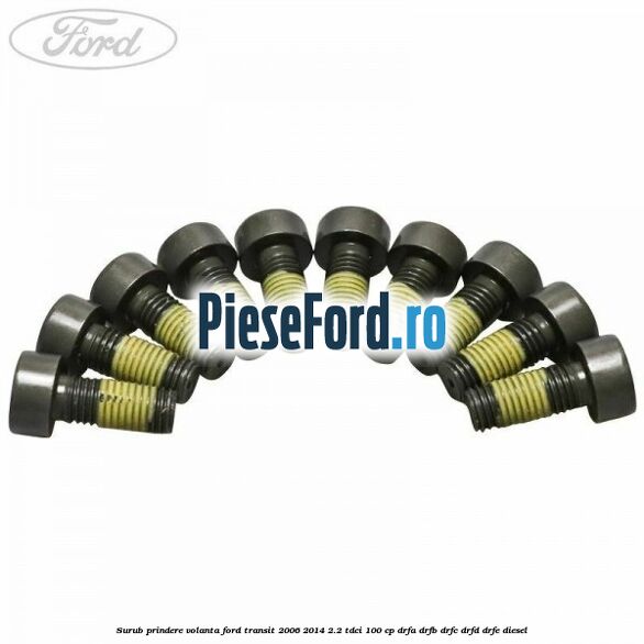 Surub prindere volanta Ford Transit 2006-2014 2.2 TDCi 100 cp DRFA, DRFB, DRFC, DRFD, DRFE diesel