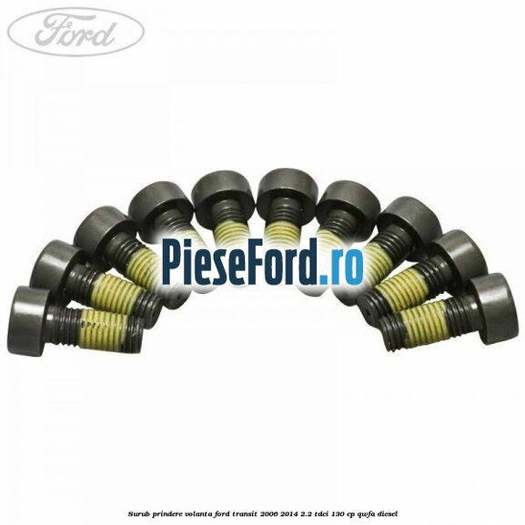 Surub prindere volanta Ford Transit 2006-2014 2.2 TDCi 130 cp Surub prindere volanta Ford Transit 2006-2014 2.2 TDCi 130 cp QWFA diesel
