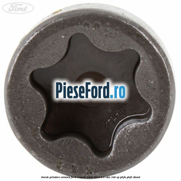 Surub prindere volanta Ford Transit 2006-2014 2.4 TDCi 100 cp Surub prindere volanta Ford Transit 2006-2014 2.4 TDCi 100 cp PHFA, PHFC diesel