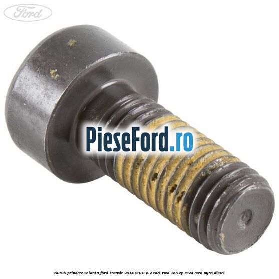 Surub prindere volanta Ford Transit 2014-2018 2.2 TDCi RWD 155 cp Surub prindere volanta Ford Transit 2014-2018 2.2 TDCi RWD 155 cp CV24, CVR5, UYR6 diesel