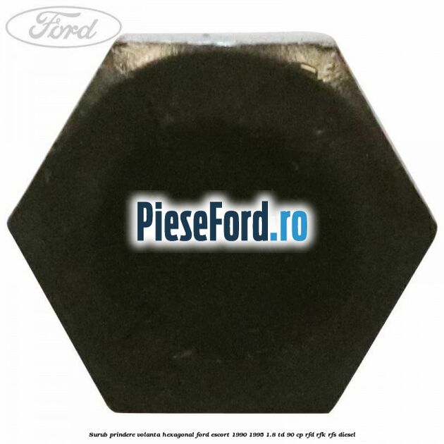 Surub prindere volanta hexagonal Ford Escort 1990-1995 1.8 TD 90 cp RFD, RFK, RFS diesel