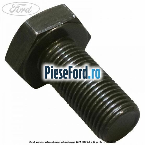 Surub prindere volanta hexagonal Ford Escort 1995-1998 1.8 D 60 cp RTE, RTF, RTH diesel