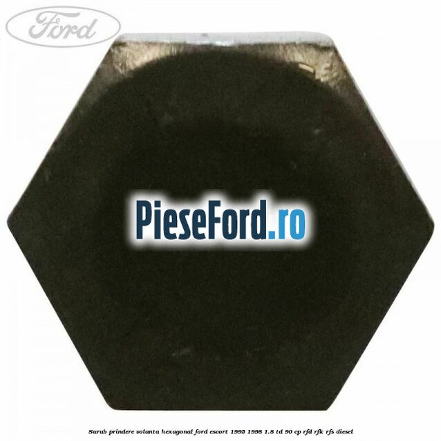 Surub prindere volanta hexagonal Ford Escort 1995-1998 1.8 TD 90 cp RFD, RFK, RFS diesel