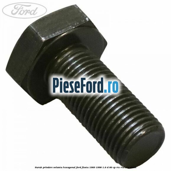 Surub prindere volanta hexagonal Ford Fiesta 1989-1996 1.8 D 60 cp Surub prindere volanta hexagonal Ford Fiesta 1989-1996 1.8 D 60 cp RTC, RTD, RTG diesel
