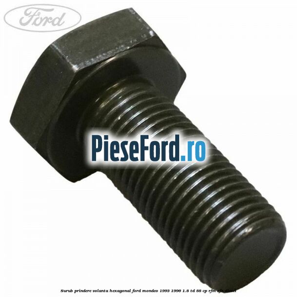 Surub prindere volanta hexagonal Ford Mondeo 1993-1996 1.8 TD 88 cp RFM, RFN diesel