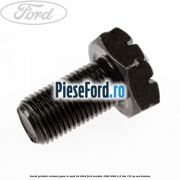 Surub prindere volanta pana in anul 04/2004 Ford Mondeo 1996-2000 2.5 24V 170 cp SEA benzina