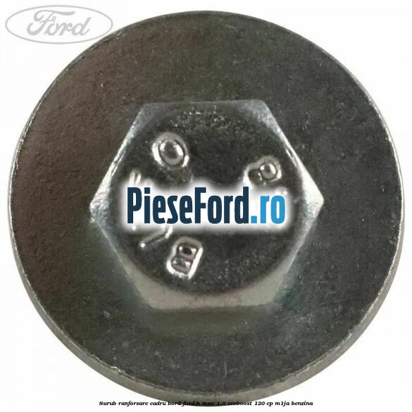 Surub ranforsare cadru bord, Ford B-Max 1.0 EcoBoost 120 cp M1JA benzina