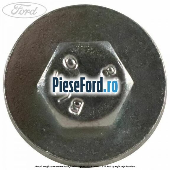 Surub ranforsare cadru bord, Ford EcoSport 2013-2018 1.5 Ti 140 cp UEJB, UEJE benzina
