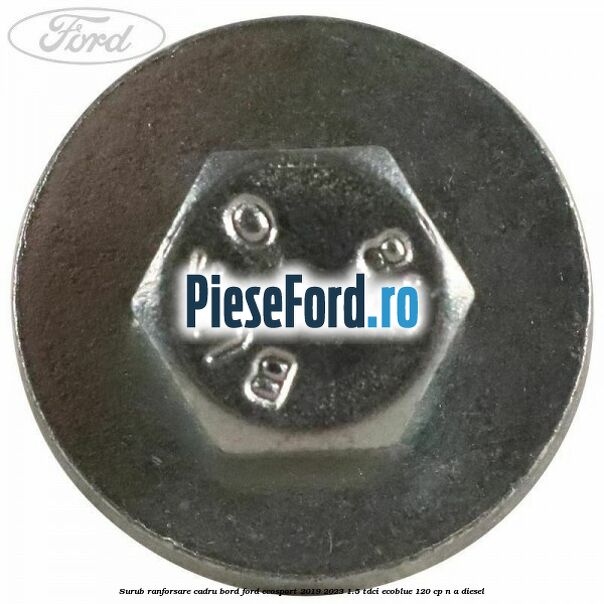 Surub ranforsare cadru bord, Ford EcoSport 2019-2023 1.5 TDCi EcoBlue 120 cp n/a diesel