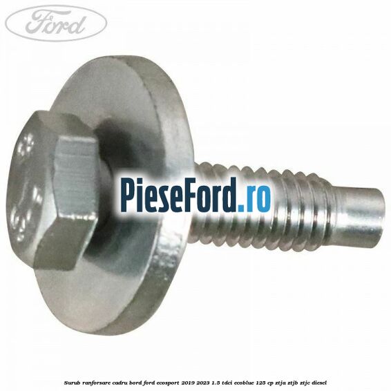 Surub ranforsare cadru bord, Ford EcoSport 2019-2023 1.5 TDCi EcoBlue 125 cp ZTJA, ZTJB, ZTJC diesel