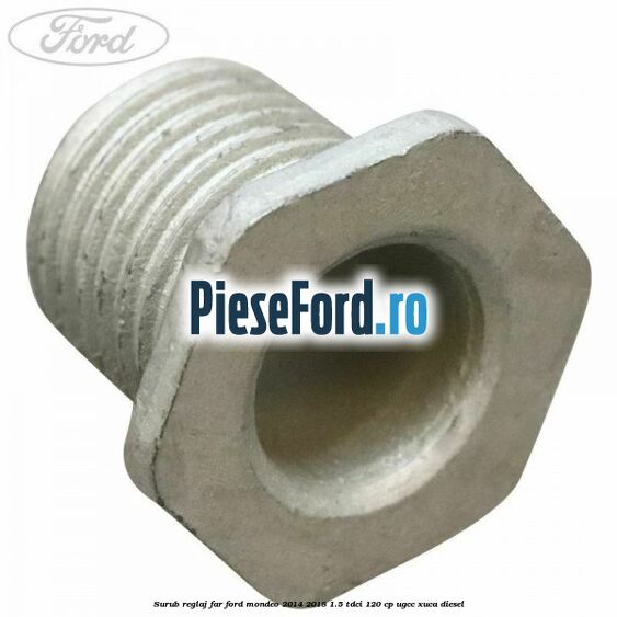 Surub reglaj far Ford Mondeo 2014-2018 1.5 TDCi 120 cp UGCC, XUCA diesel
