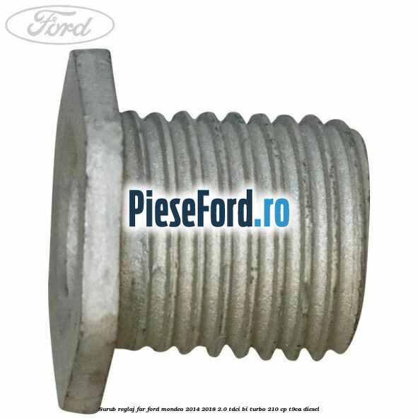 Surub reglaj far Ford Mondeo 2014-2018 2.0 TDCi Bi-Turbo 210 cp T9CA diesel