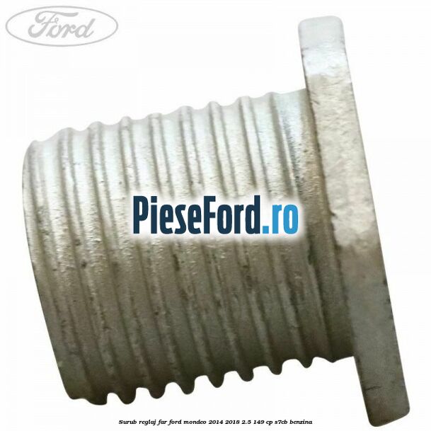 Surub reglaj far Ford Mondeo 2014-2018 2.5 149 cp S7CB benzina