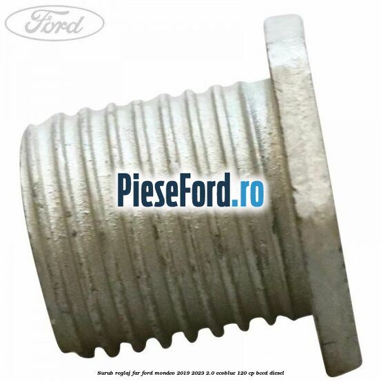 Surub reglaj far Ford Mondeo 2019-2023 2.0 EcoBlue 120 cp BCCD diesel