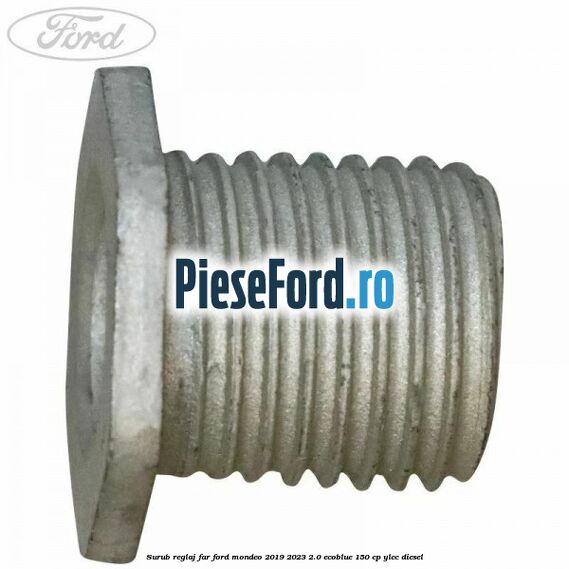 Surub reglaj far Ford Mondeo 2019-2023 2.0 EcoBlue 150 cp YLCC diesel