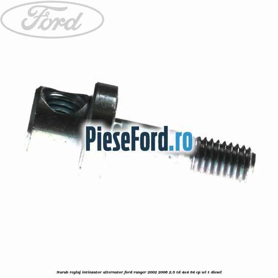 Surub reglaj intinzator alternator Ford Ranger 2002-2006 2.5 TD 4x4 84 cp WL-T diesel