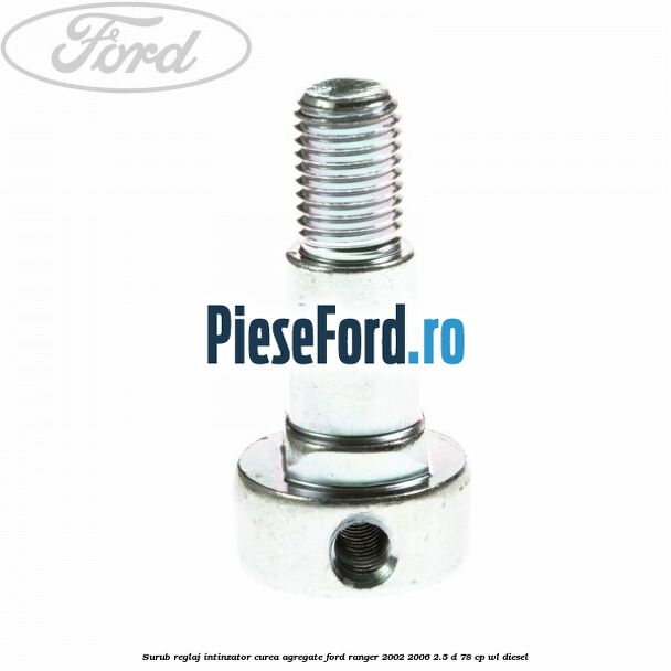 Surub reglaj intinzator curea agregate Ford Ranger 2002-2006 2.5 D 78 cp WL diesel