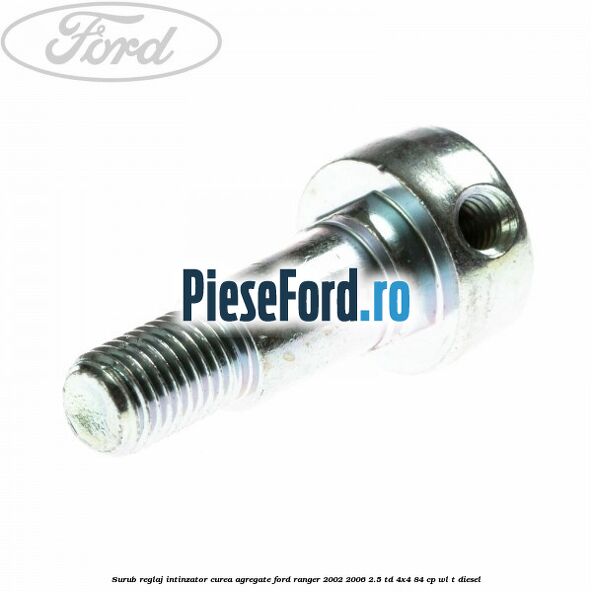 Surub reglaj intinzator curea agregate Ford Ranger 2002-2006 2.5 TD 4x4 84 cp WL-T diesel