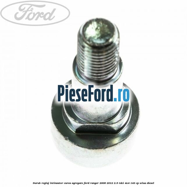 Surub reglaj intinzator curea agregate Ford Ranger 2006-2012 2.5 TDCi 4x4 143 cp WLAA diesel