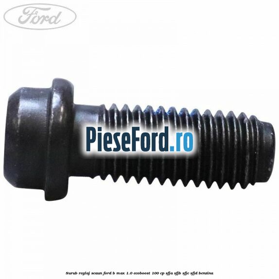 Surub reglaj scaun Ford B-Max 1.0 EcoBoost 100 cp Surub reglaj scaun Ford B-Max 1.0 EcoBoost 100 cp SFJA, SFJB, SFJC, SFJD benzina