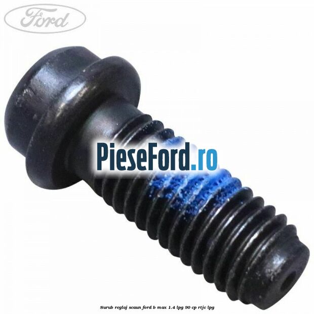 Surub reglaj scaun Ford B-Max 1.4 LPG 90 cp RTJC LPG