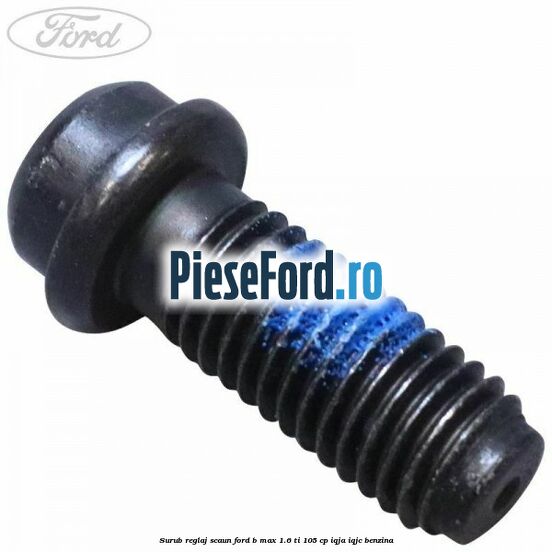 Surub reglaj scaun Ford B-Max 1.6 Ti 105 cp IQJA, IQJC benzina