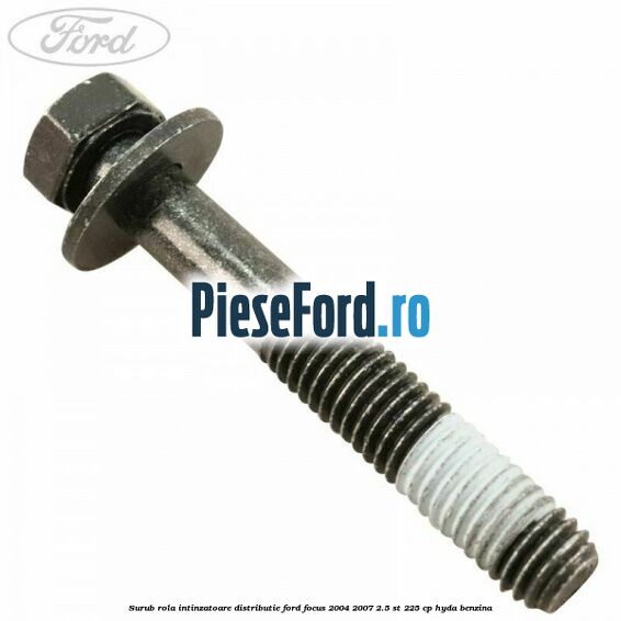 Surub rola intinzatoare distributie Ford Focus 2004-2007 2.5 ST 225 cp HYDA benzina