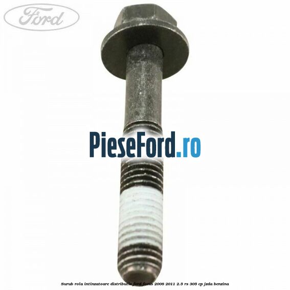 Surub rola intinzatoare distributie Ford Focus 2008-2011 2.5 RS 305 cp JZDA benzina