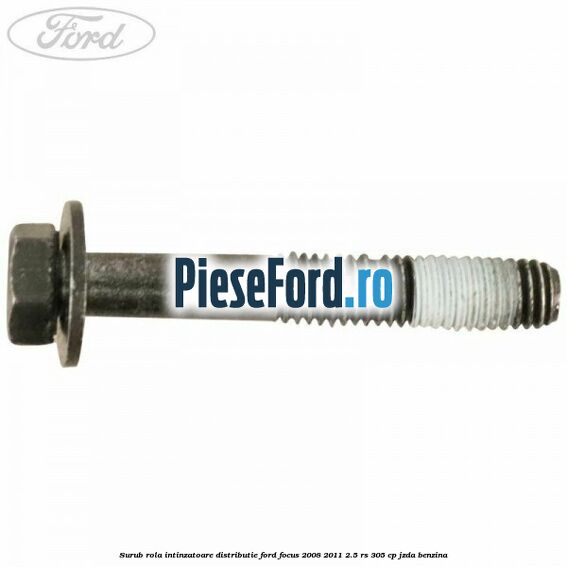 Surub rola intinzatoare distributie Ford Focus 2008-2011 2.5 RS 305 cp JZDA benzina