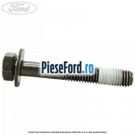 Surub rola intinzatoare distributie Ford Focus 2008-2011 2.5 RS 305 cp JZDA benzina