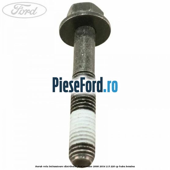 Surub rola intinzatoare distributie Ford Mondeo 2008-2014 2.5 220 cp HUBA benzina