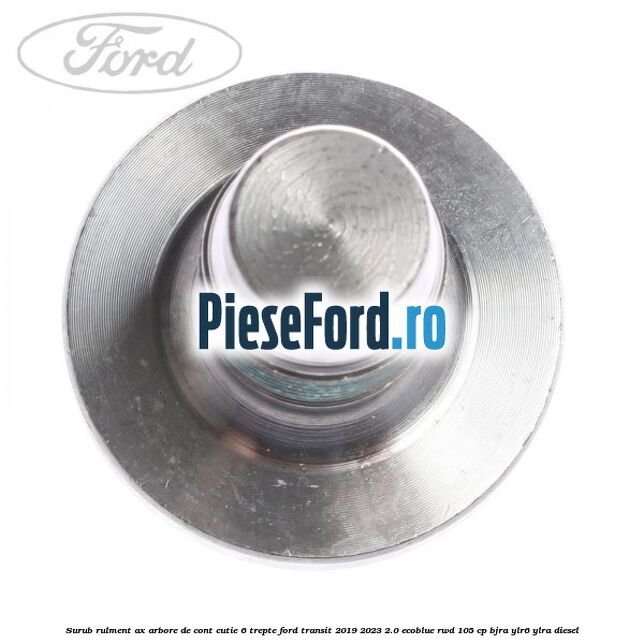 Surub rulment ax arbore de cont cutie 6 trepte Ford Transit 2019-2023 2.0 EcoBlue RWD 105 cp BJRA, YLR6, YLRA diesel