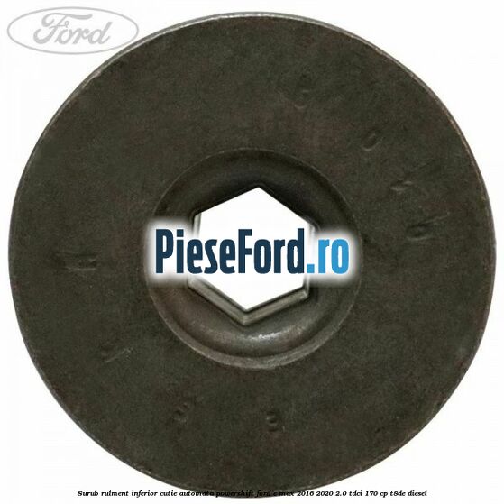 Surub rulment inferior cutie automata Powershift Ford C-Max 2016-2020 2.0 TDCi 170 cp T8DE diesel