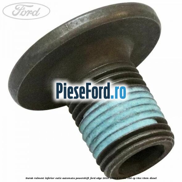 Surub rulment inferior cutie automata Powershift Ford Edge 2016-2018 2.0 TDCi 180 cp T8CC, T8CM diesel