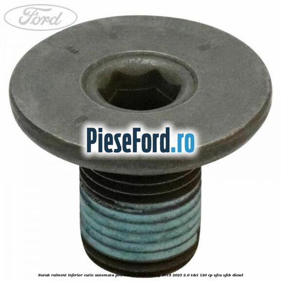 Surub rulment inferior cutie automata Powershift Ford Galaxy 2015-2023 2.0 TDCi 120 cp UFCA, UFCB diesel