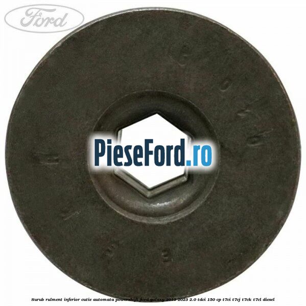Surub rulment inferior cutie automata Powershift Ford Galaxy 2015-2023 2.0 TDCi 150 cp T7CI, T7CJ, T7CK, T7CL diesel