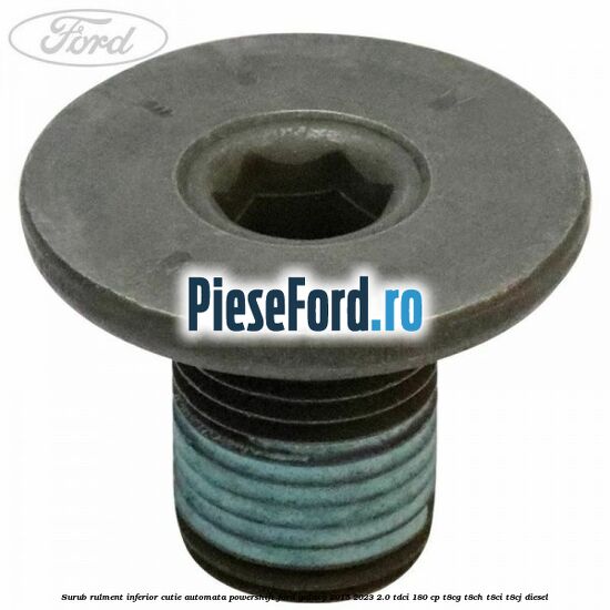 Surub rulment inferior cutie automata Powershift Ford Galaxy 2015-2023 2.0 TDCi 180 cp Surub rulment inferior cutie automata Powershift Ford Galaxy 2015-2023 2.0 TDCi 180 cp T8CG, T8CH, T8CI, T8CJ diesel